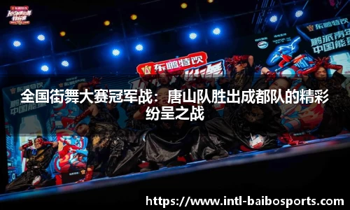 全国街舞大赛冠军战：唐山队胜出成都队的精彩纷呈之战